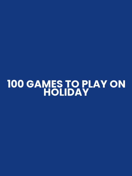 100 GAMES TO PLAY ON HOLIDAY
