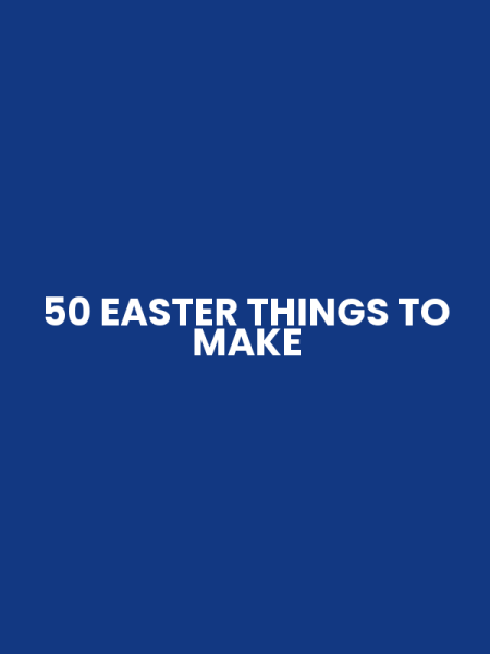 50 EASTER THINGS TO MAKE
