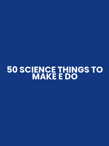 50 SCIENCE THINGS TO MAKE E DO