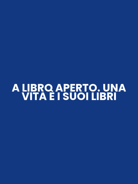 A LIBRO APERTO. UNA VITA È I SUOI LIBRI