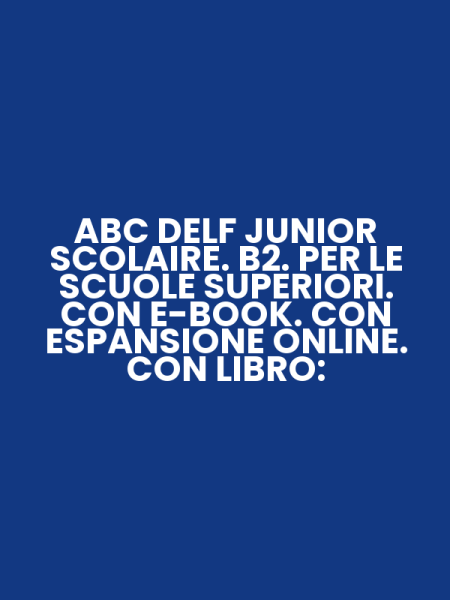 ABC DELF JUNIOR SCOLAIRE. B2. PER LE SCUOLE SUPERIORI. CON E-BOOK. CON ESPANSIONE ONLINE. CON LIBRO: