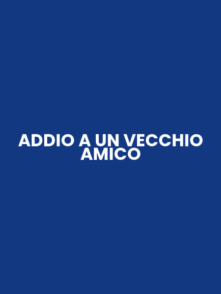 ADDIO A UN VECCHIO AMICO