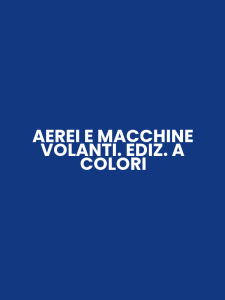 AEREI E MACCHINE VOLANTI. EDIZ. A COLORI