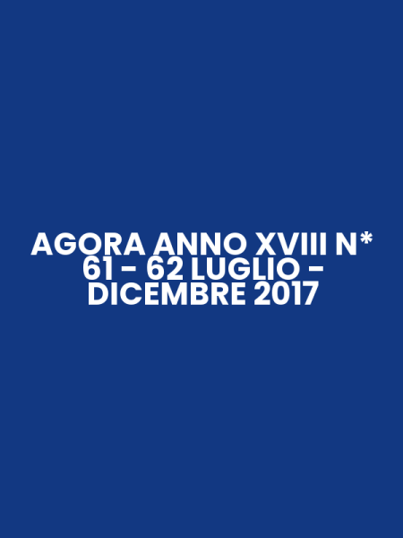 AGORA ANNO XVIII N* 61 - 62 LUGLIO - DICEMBRE 2017
