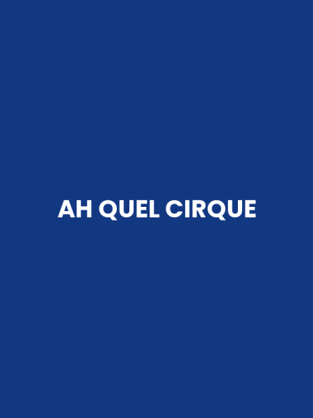 AH QUEL CIRQUE