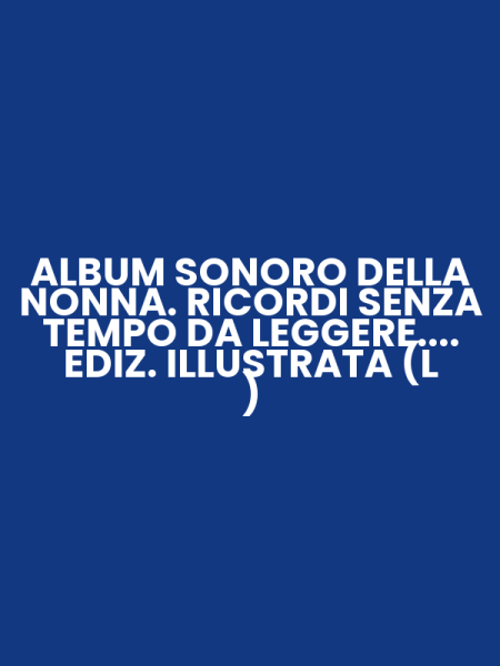 ALBUM SONORO DELLA NONNA. RICORDI SENZA TEMPO DA LEGGERE.... EDIZ. ILLUSTRATA (L )