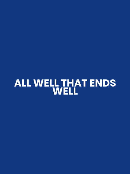 ALL WELL THAT ENDS WELL