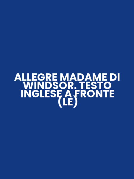 ALLEGRE MADAME DI WINDSOR. TESTO INGLESE A FRONTE (LE)
