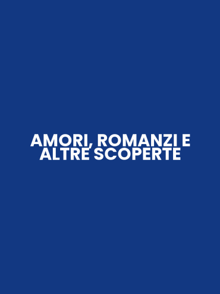 AMORI, ROMANZI E ALTRE SCOPERTE