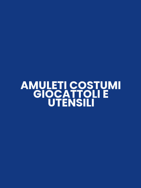AMULETI COSTUMI GIOCATTOLI E UTENSILI