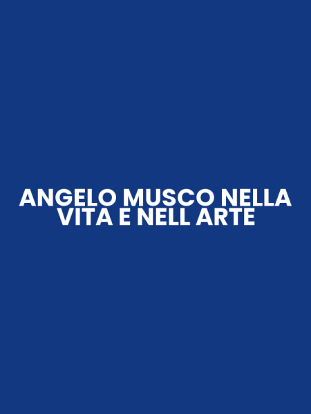 ANGELO MUSCO NELLA VITA E NELL ARTE