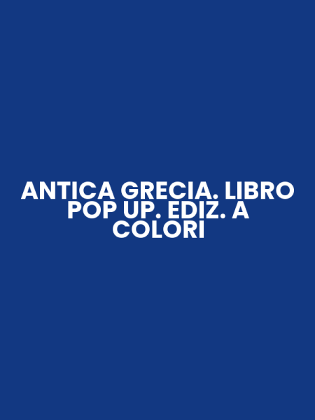 ANTICA GRECIA. LIBRO POP UP. EDIZ. A COLORI