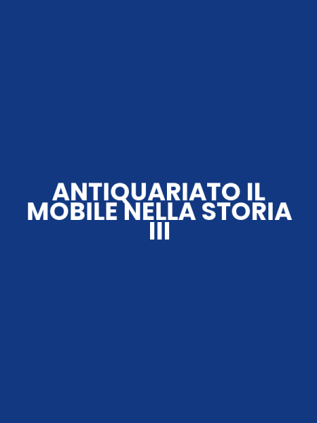 ANTIQUARIATO IL MOBILE NELLA STORIA III