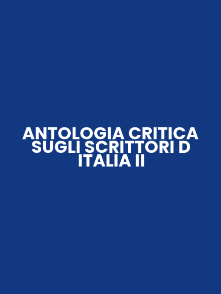 ANTOLOGIA CRITICA SUGLI SCRITTORI D ITALIA II
