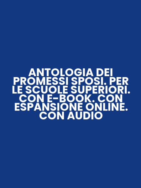 ANTOLOGIA DEI PROMESSI SPOSI. PER LE SCUOLE SUPERIORI. CON E-BOOK. CON ESPANSIONE ONLINE. CON AUDIO