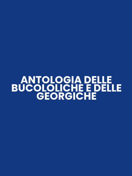ANTOLOGIA DELLE BUCOLOLICHE E DELLE GEORGICHE