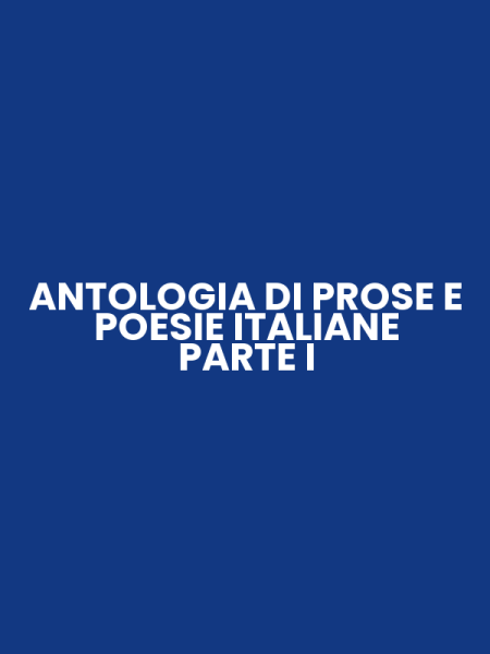 ANTOLOGIA DI PROSE E POESIE ITALIANE PARTE I