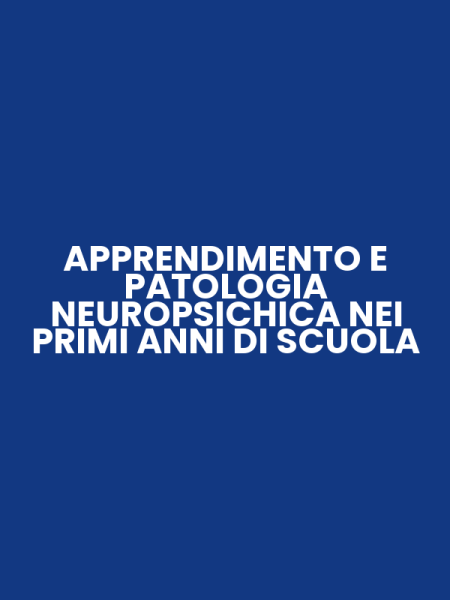 APPRENDIMENTO E PATOLOGIA NEUROPSICHICA NEI PRIMI ANNI DI SCUOLA