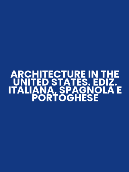 ARCHITECTURE IN THE UNITED STATES. EDIZ. ITALIANA, SPAGNOLA E PORTOGHESE