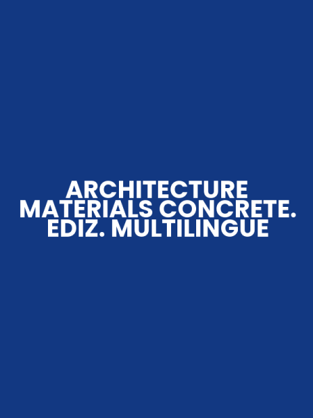 ARCHITECTURE MATERIALS CONCRETE. EDIZ. MULTILINGUE