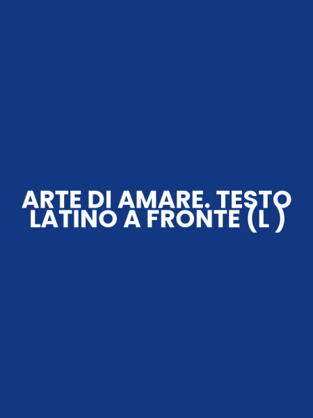ARTE DI AMARE. TESTO LATINO A FRONTE (L )