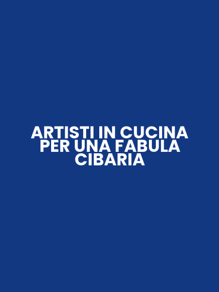 ARTISTI IN CUCINA PER UNA FABULA CIBARIA