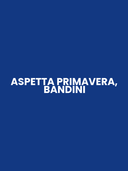 ASPETTA PRIMAVERA, BANDINI