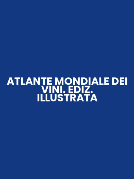 ATLANTE MONDIALE DEI VINI. EDIZ. ILLUSTRATA