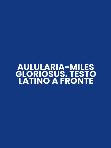 AULULARIA-MILES GLORIOSUS. TESTO LATINO A FRONTE