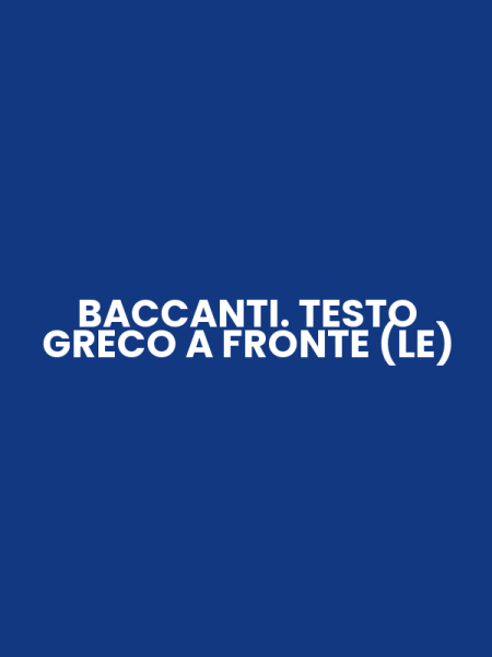 BACCANTI. TESTO GRECO A FRONTE (LE)