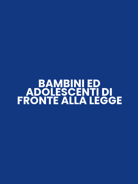 BAMBINI ED ADOLESCENTI DI FRONTE ALLA LEGGE