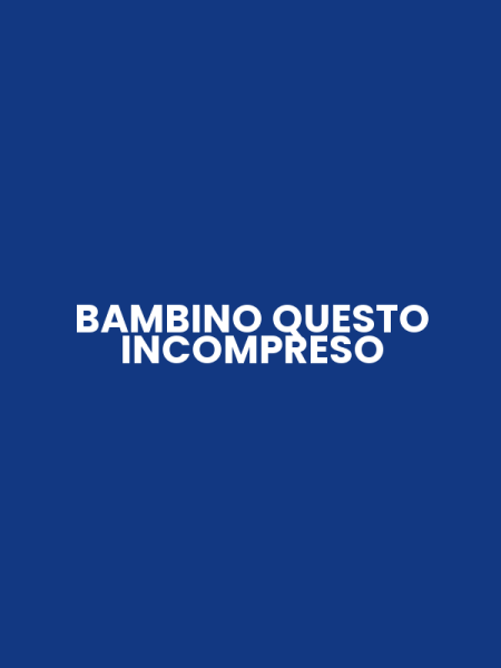 BAMBINO QUESTO INCOMPRESO