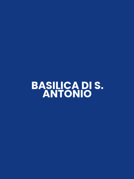 BASILICA DI S. ANTONIO