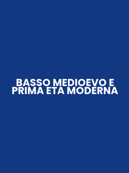 BASSO MEDIOEVO E PRIMA ETA MODERNA