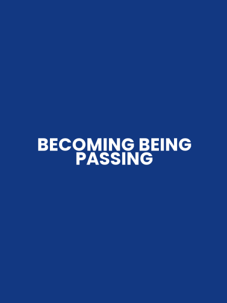 BECOMING BEING PASSING