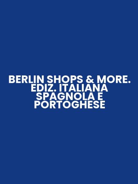 BERLIN SHOPS & MORE. EDIZ. ITALIANA SPAGNOLA E PORTOGHESE