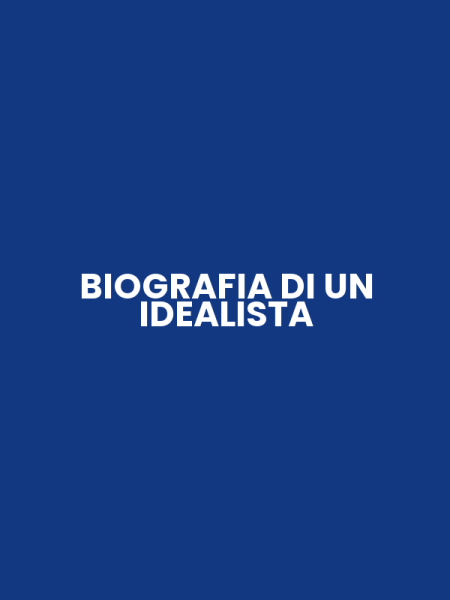 BIOGRAFIA DI UN IDEALISTA