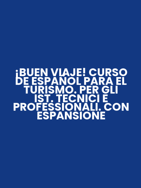 ¡BUEN VIAJE! CURSO DE ESPAÑOL PARA EL TURISMO. PER GLI IST. TECNICI E PROFESSIONALI. CON ESPANSIONE