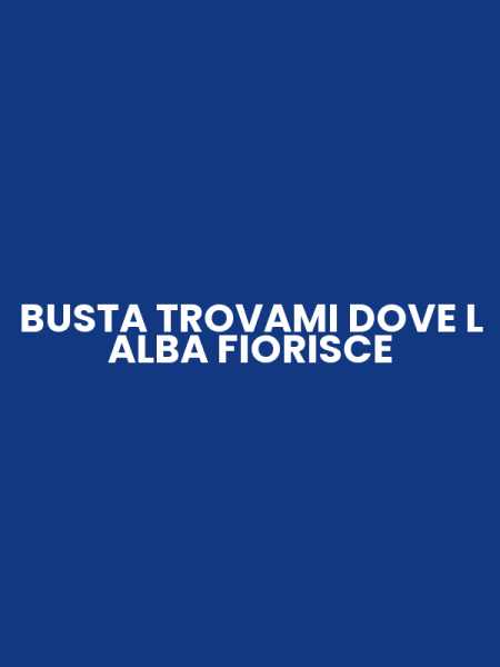 BUSTA TROVAMI DOVE L ALBA FIORISCE