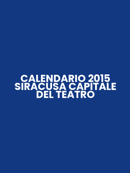 CALENDARIO 2015 SIRACUSA CAPITALE DEL TEATRO