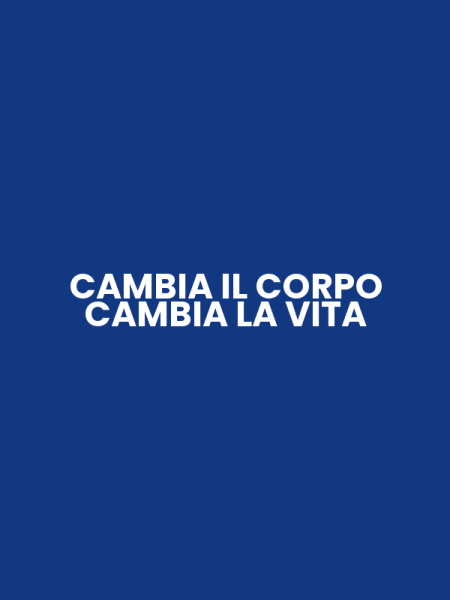 CAMBIA IL CORPO CAMBIA LA VITA