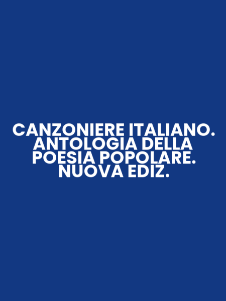 CANZONIERE ITALIANO. ANTOLOGIA DELLA POESIA POPOLARE. NUOVA EDIZ.