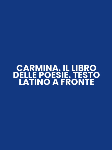 CARMINA. IL LIBRO DELLE POESIE. TESTO LATINO A FRONTE
