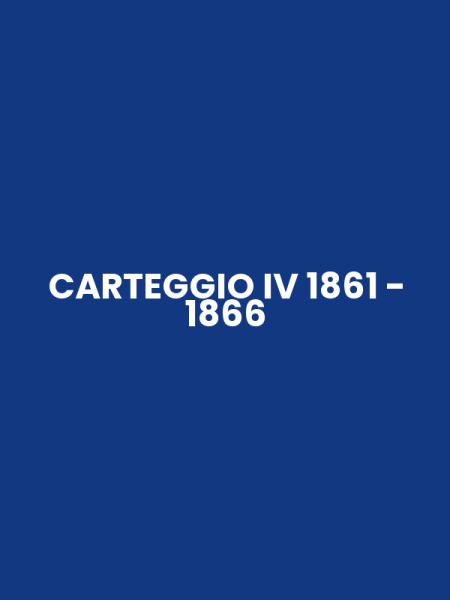 CARTEGGIO IV 1861 - 1866