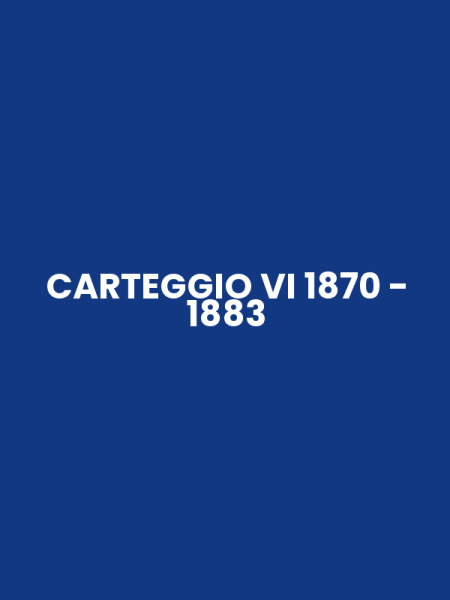 CARTEGGIO VI 1870 - 1883