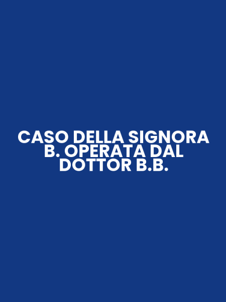 CASO DELLA SIGNORA B. OPERATA DAL DOTTOR B.B.