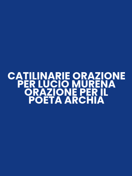 CATILINARIE ORAZIONE PER LUCIO MURENA ORAZIONE PER IL POETA ARCHIA
