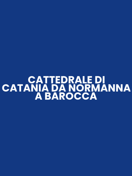 CATTEDRALE DI CATANIA DA NORMANNA A BAROCCA