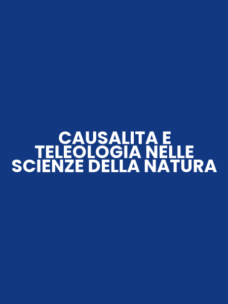 CAUSALITA E TELEOLOGIA NELLE SCIENZE DELLA NATURA