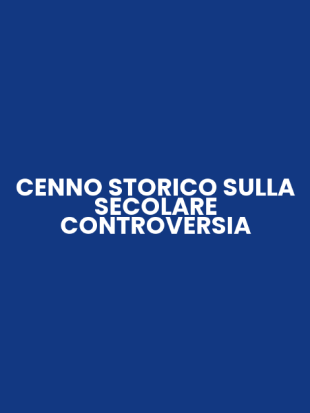 CENNO STORICO SULLA SECOLARE CONTROVERSIA